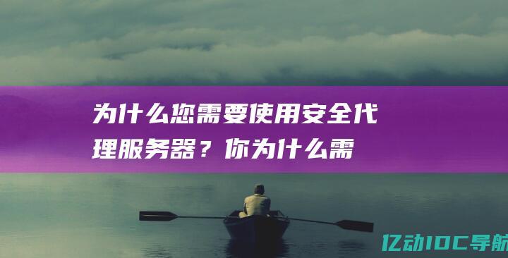 为什么您需要使用安全代理服务器？ (你为什么需要我们的信任)