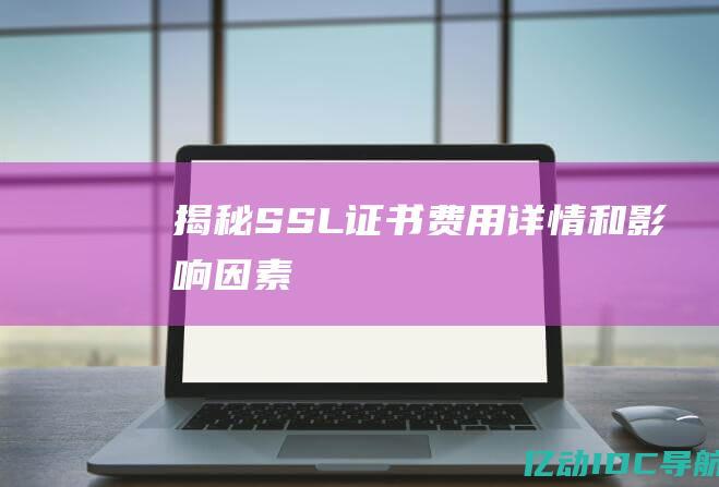 揭秘 SSL 证书：费用详情和影响因素