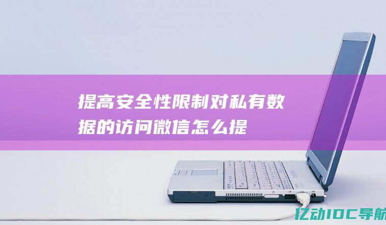 提高限制对私有数据的访问微信怎么提