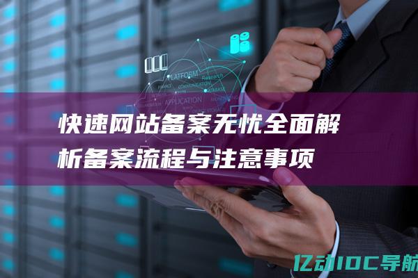 网站备案无忧全面解析备案流程与注意事项