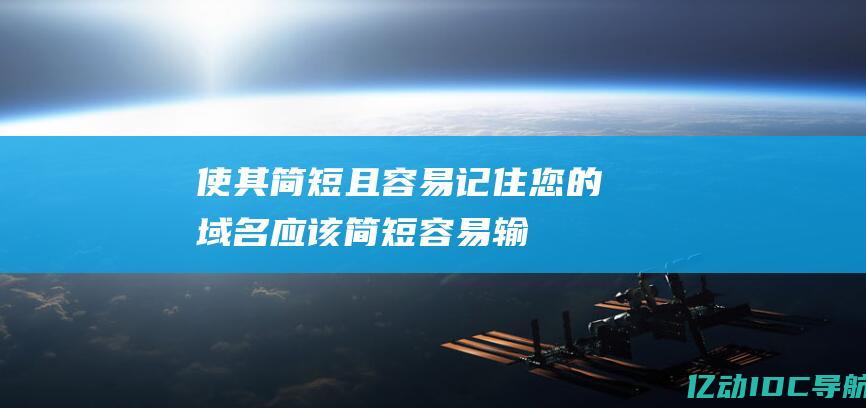 使其简短且容易记住： 您的域名应该简短、容易输入和记住。