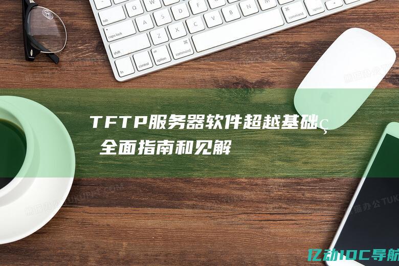 TFTP软件超越基础的全面指南和见解