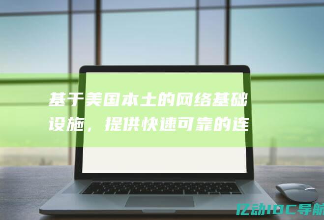 基于美国本土的网络基础设施，提供快速可靠的连接体验 (美国本土以什么为主)