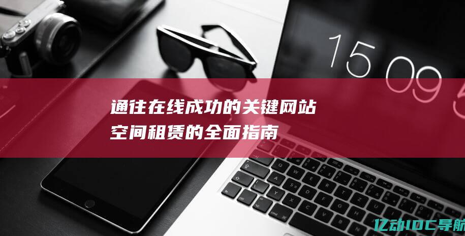 通往在线成功的关键网站空间租赁的全面指南