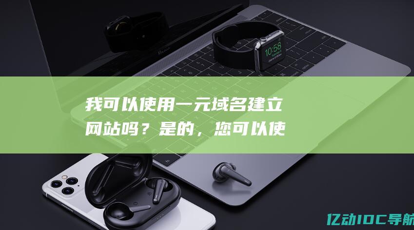 我可以使用一元域名建立网站吗？是的，您可以使