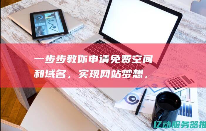 一步步教你申请免费空间和域名，实现网站梦想，开启网络之旅 (申请教程)