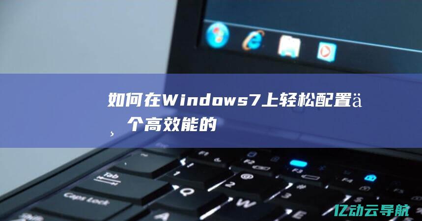 如何在Windows7上轻松配置一个高效能的