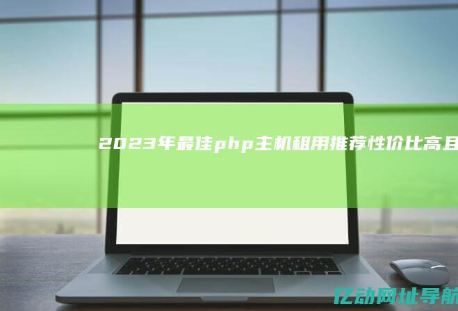 2023年最佳php主机租用推荐：性价比高且支持多功能的网站托管解决方案 (2023年最火的歌曲)