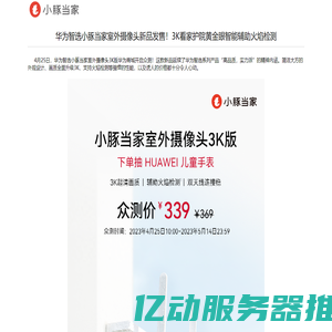 华为智选小豚当家室外摄像头新品发售！3K看家护院黄金眼智能辅助火焰检测-产品资讯-小豚当家-深圳智多豚物联技术有限公司