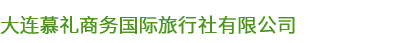 大连慕礼商务国际旅行社有限公司_大连慕礼商务国际旅行社有限公司