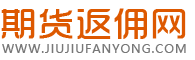 期货返佣网 - 国际期货手续费低至8美金，外汇黄金原油开户返佣网