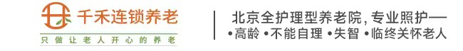 北京全老人护理型养老院,首选千禾养老院,专业照护不能自理老人,临终关怀老人